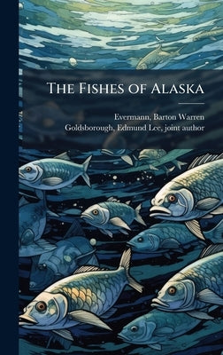 The Fishes of Alaska by [Evermann, Barton Warren] 1853-