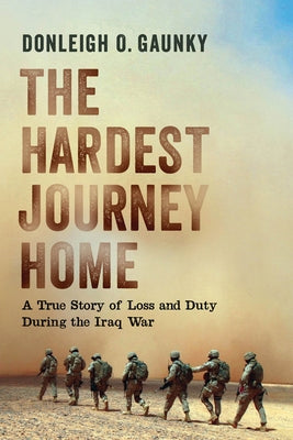 The Hardest Journey Home: A True Story of Loss and Duty During the Iraq War by Gaunky, Donleigh O.