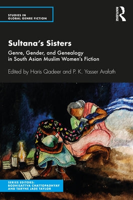 Sultana's Sisters: Genre, Gender, and Genealogy in South Asian Muslim Women's Fiction by Qadeer, Haris