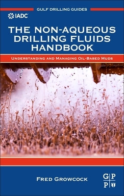 The Non-Aqueous Drilling Fluids Handbook: Understanding and Managing Oil-Based Muds by Growcock, Fred
