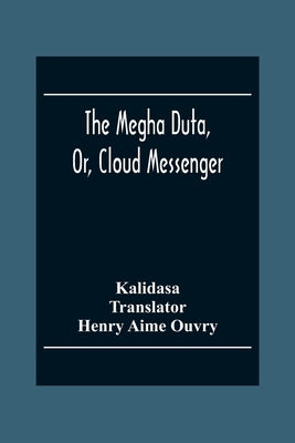 The Megha Duta, Or, Cloud Messenger by Unknown