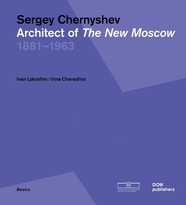 Sergey Chernyshev: Architect of the New Moscow by Lykoshin, Ivan