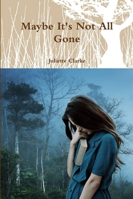 Maybe It's Not All Gone by Clarke, Juliette