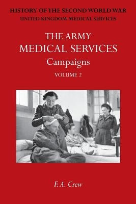 Army Medical Services: CAMPAINS VOL IIHong Kong, Malaya, Iceland & the Faroes, Libya, 1942-1943, North-West Africa. Official History of the Second Wor by Crew, F. A.