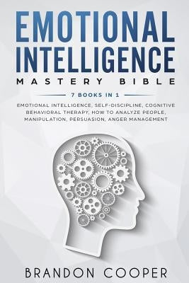 Emotional Intelligence Mastery Bible: 7 BOOKS IN 1 - Emotional Intelligence, Self-Discipline, Cognitive Behavioral Therapy, How to Analyze People, Man by Cooper, Brandon