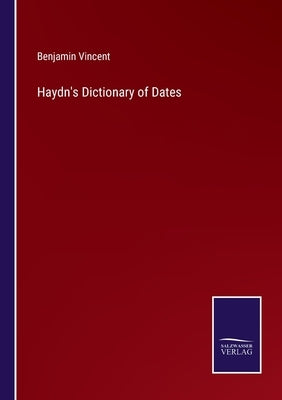 Haydn's Dictionary of Dates by Vincent, Benjamin