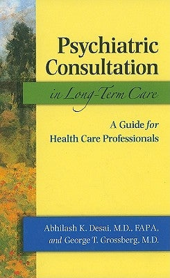 Psychiatric Consultation in Long-Term Care: A Guide for Health Care Professionals by Desai, Abhilash K.