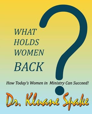 What Holds Women Back?: How Today's Women in Ministry Can Successfully Promote! by Spake, Kluane