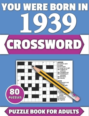 You Were Born In 1939: Crossword: Enjoy Your Holiday And Travel Time With Large Print 80 Crossword Puzzles And Solutions Who Were Born In 193 by Publication, Tf Colton