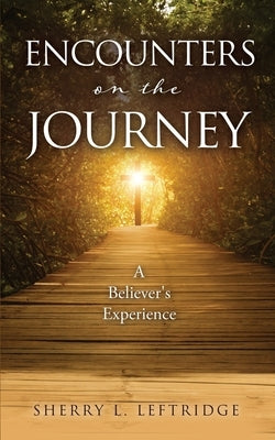 Encounters on the Journey: A Believer's Experience by Leftridge, Sherry L.