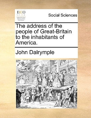 The Address of the People of Great-Britain to the Inhabitants of America. by Dalrymple, John