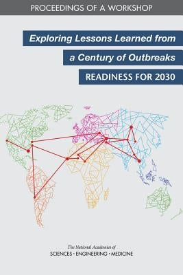 Exploring Lessons Learned from a Century of Outbreaks: Readiness for 2030: Proceedings of a Workshop by National Academies of Sciences Engineeri