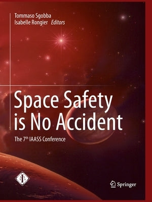 Space Safety Is No Accident: The 7th Iaass Conference by Sgobba, Tommaso