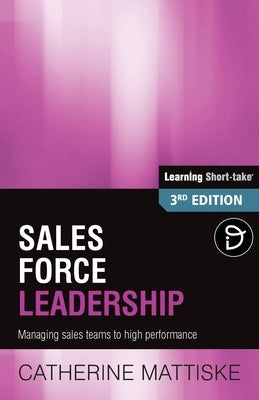 Sales Force Leadership: Managing sales teams to high performance by Mattiske, Catherine