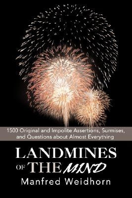 Landmines of the Mind: 1500 Original and Impolite Assertions, Surmises, and Questions about Almost Everything by Weidhorn, Manfred