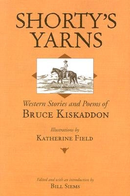 Shorty's Yarns: Western Stories and Poems of Bruce Kiskaddon by Siems, Bill