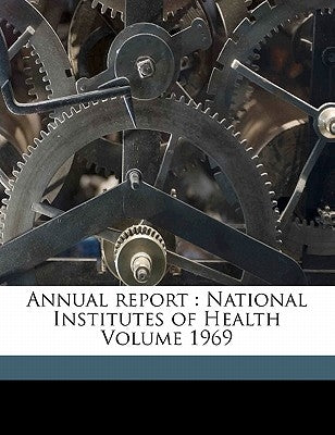 Annual report: National Institutes of Health Volume 1969 by National Institutes of Health (U S )