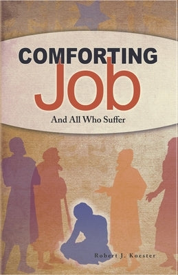 Comforting Job: And All Who Suffer by Koester, Robert John