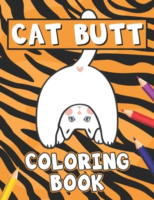 Cat Butt Coloring Book: Adults Relaxation with Stress Relieving Cute cat Designs (Funny Gag Gift for Cat Lover) by Turner, Danny