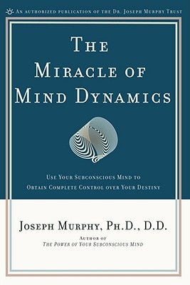The Miracle of Mind Dynamics: A New Way to Triumphant Living by Murphy, Joseph