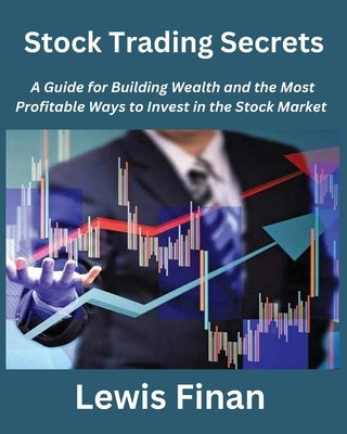 Stock Trading Secrets: A Guide for Building Wealth and the Most Profitable Ways to Invest in the Stock Market by Finan, Lewis