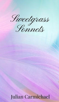 Sweetgrass Sonnets by Carmichael, Julian