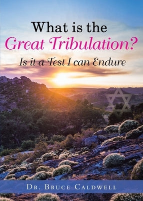 What is the Great Tribulation? by Caldwell, Bruce