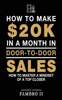 How to Make $20k in a Month in Door to Door Sales by Fambro, Anthony Duwaun, II