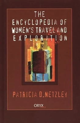Encyclopedia of Women's Travel and Exploration by Netzley, Patricia D.
