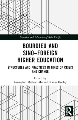 Bourdieu and Sino-Foreign Higher Education: Structures and Practices in Times of Crisis and Change by Mu, Guanglun Michael