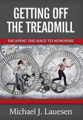Getting off the Treadmill: Escaping the Race to Nowhere by Lauesen, Michael
