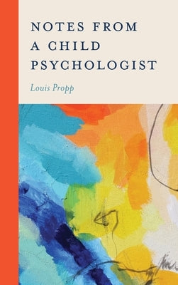 Notes from a Child Psychologist by Propp, Louis