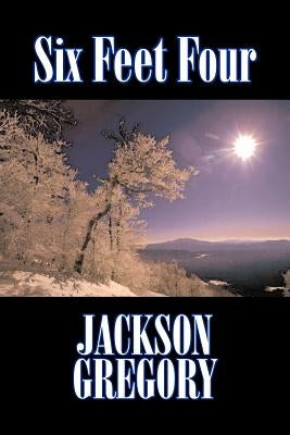Six Feet Four by Jackson Gregory, Fiction, Westerns, Historical by Gregory, Jackson
