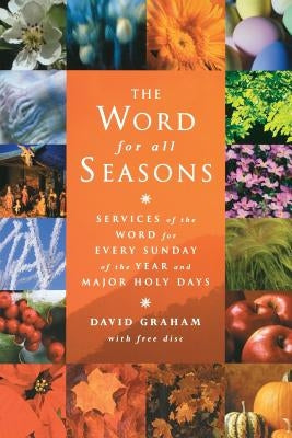 The Word for All Seasons: Services of the Word for Every Sunday and Major Holy Day of the Year by Graham, David