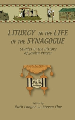 Liturgy in the Life of the Synagogue: Studies in the History of Jewish Prayer by Langer, Ruth