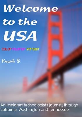 Welcome To The USA: A Humorous Photostory Describing An Immigrant's Journey Through California, Seattle, And Nashville by S, Kalpanik