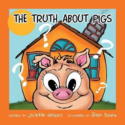 The Truth about Pigs by Nichols, Juliette