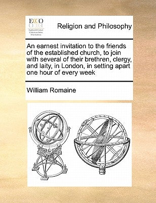 An Earnest Invitation to the Friends of the Established Church, to Join with Several of Their Brethren, Clergy, and Laity, in London, in Setting Apart by Romaine, William