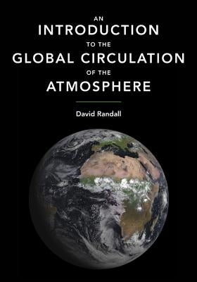 An Introduction to the Global Circulation of the Atmosphere by Randall, David