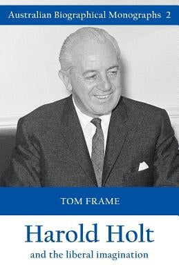Harold Holt and the liberal imagination by Frame, Tom