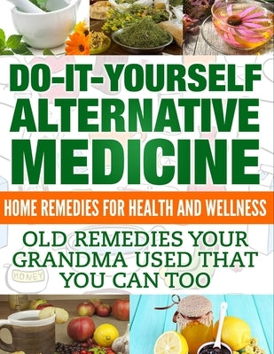 Home Remedies: Do It Yourself Alternative Medicine by Bowles, William