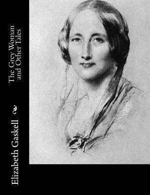 The Grey Woman and Other Tales by Gaskell, Elizabeth Cleghorn