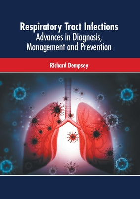 Respiratory Tract Infections: Advances in Diagnosis, Management and Prevention by Dempsey, Richard