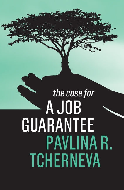 The Case for a Job Guarantee by Tcherneva, Pavlina R.