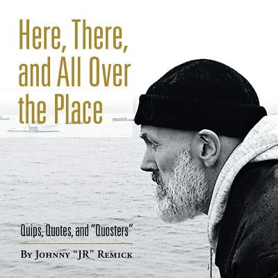 Here, There, and All over the Place: Quips, Quotes, and Quosters by Remick, Johnny