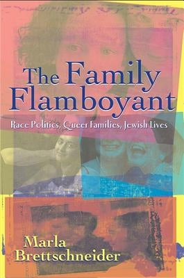 The Family Flamboyant: Race Politics, Queer Families, Jewish Lives by Brettschneider, Marla