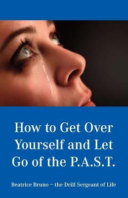 How to Get Over Yourself and Let Go of the Past by Bruno, Beatrice