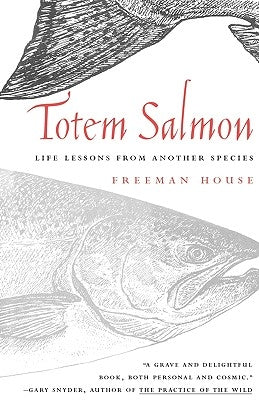 Totem Salmon: Life Lessons from Another Species by House, Freeman