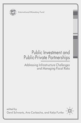 Public Investment and Public-Private Partnerships: Addressing Infrastructure Challenges and Managing Fiscal Risks by Schwartz, G.