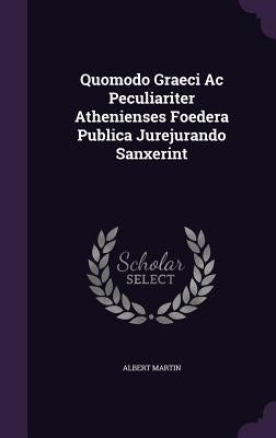 Quomodo Graeci Ac Peculiariter Athenienses Foedera Publica Jurejurando Sanxerint by Martin, Albert